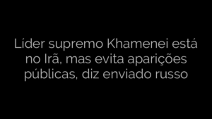 ​Líder supremo Khamenei está no Irã, mas evita aparições públicas, diz enviado russo 